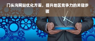 门头沟网站优化方案，提升地区竞争力的关键步骤