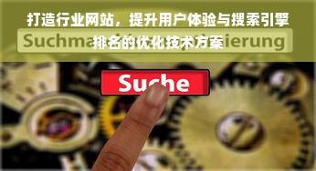 打造行业网站，提升用户体验与搜索引擎排名的优化技术方案