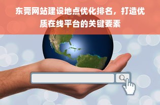 东莞网站建设地点优化排名，打造优质在线平台的关键要素