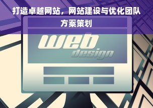 打造卓越网站，网站建设与优化团队方案策划