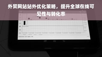 外贸网站站外优化策略，提升全球在线可见性与转化率