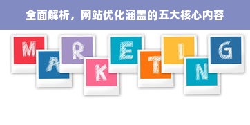 全面解析，网站优化涵盖的五大核心内容