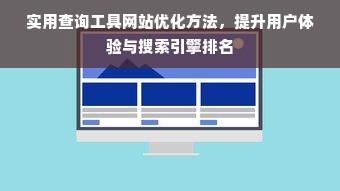 实用查询工具网站优化方法，提升用户体验与搜索引擎排名