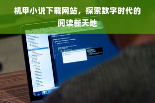 机甲小说下载网站，探索数字时代的阅读新天地