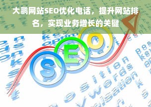 大鹏网站SEO优化电话，提升网站排名，实现业务增长的关键