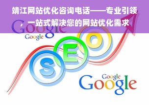 靖江网站优化咨询电话——专业引领，一站式解决您的网站优化需求