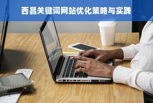 西昌关键词网站优化策略与实践