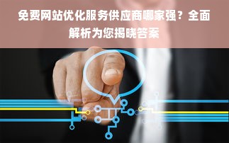 免费网站优化服务供应商哪家强？全面解析为您揭晓答案