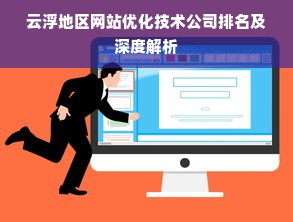 云浮地区网站优化技术公司排名及深度解析