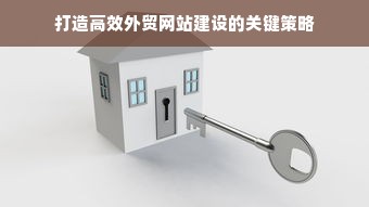 打造高效外贸网站建设的关键策略