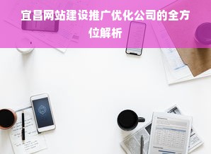 宜昌网站建设推广优化公司的全方位解析