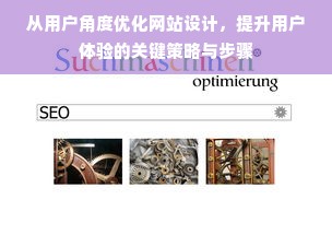 从用户角度优化网站设计，提升用户体验的关键策略与步骤