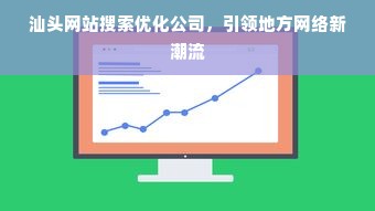 汕头网站搜索优化公司，引领地方网络新潮流