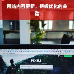 网站内容更新，持续优化的关键