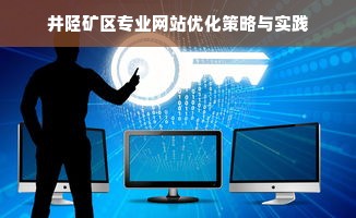 井陉矿区专业网站优化策略与实践