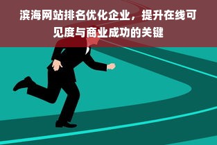 滨海网站排名优化企业，提升在线可见度与商业成功的关键