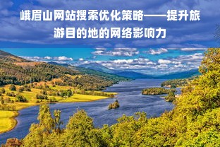 峨眉山网站搜索优化策略——提升旅游目的地的网络影响力