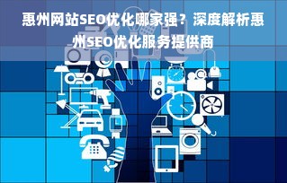 惠州网站SEO优化哪家强？深度解析惠州SEO优化服务提供商