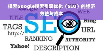 探索Google搜索引擎优化（SEO）的经济效益与成本