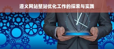 遵义网站整站优化工作的探索与实践