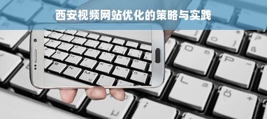 西安视频网站优化的策略与实践