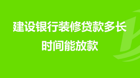 建行装修贷款审批时间 建行装修贷款审批时间多久