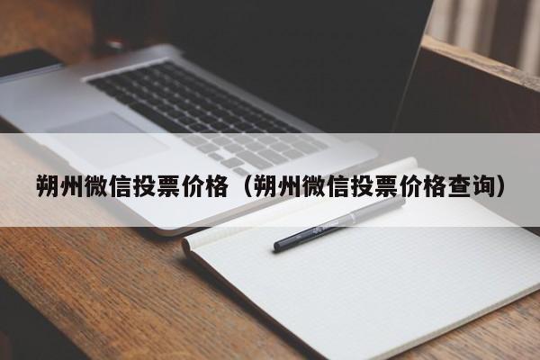 朔州微信投票价格（朔州微信投票价格查询）