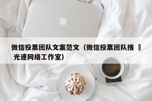 微信投票团队文案范文（微信投票团队搜 – 光速网络工作室）