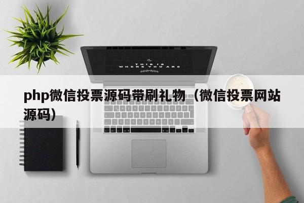 php微信投票源码带刷礼物（微信投票网站源码）