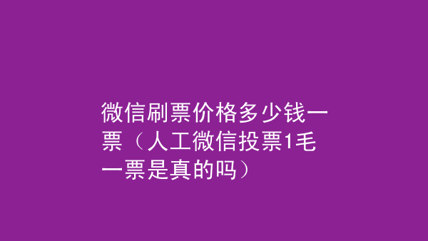 找人微信投票怎么收费 简单明了的微信投票怎么收费