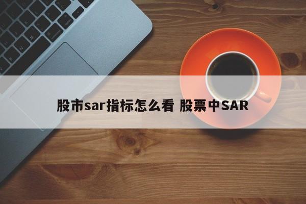 股市sar指标怎么看 股票中SAR