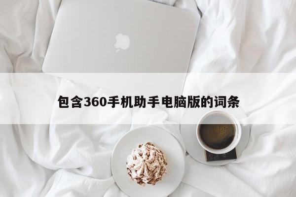 包含360手机助手电脑版的词条