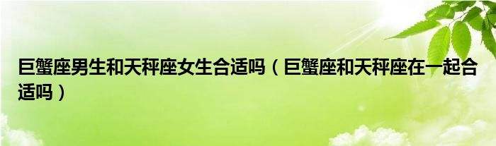 【巨蟹座男人的爱情关系】巨蟹座男的爱情是什么样子的