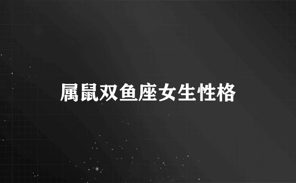 【双鱼座的脾气性格】双鱼座性格和脾气